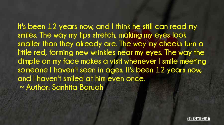 Sanhita Baruah Quotes: It's Been 12 Years Now, And I Think He Still Can Read My Smiles. The Way My Lips Stretch, Making