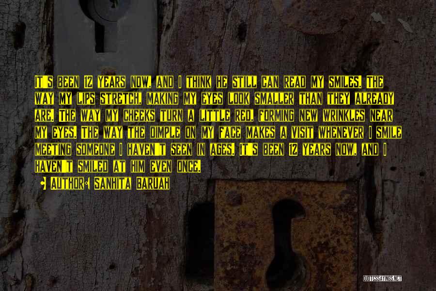 Sanhita Baruah Quotes: It's Been 12 Years Now, And I Think He Still Can Read My Smiles. The Way My Lips Stretch, Making
