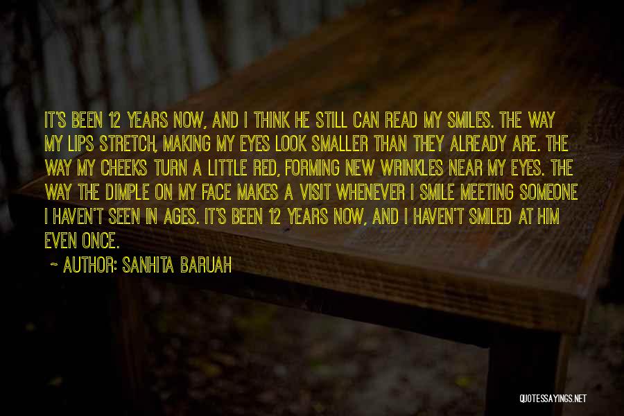 Sanhita Baruah Quotes: It's Been 12 Years Now, And I Think He Still Can Read My Smiles. The Way My Lips Stretch, Making