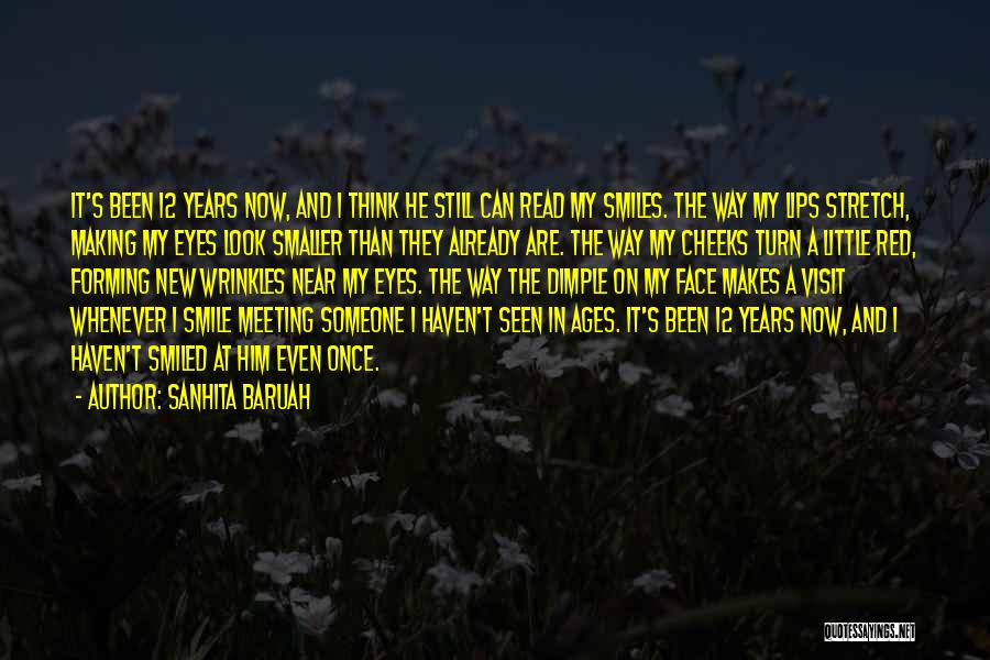 Sanhita Baruah Quotes: It's Been 12 Years Now, And I Think He Still Can Read My Smiles. The Way My Lips Stretch, Making