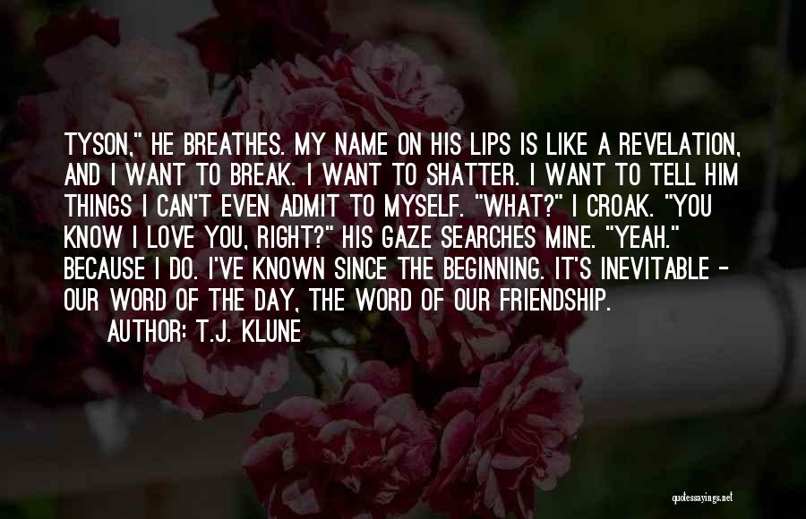 T.J. Klune Quotes: Tyson, He Breathes. My Name On His Lips Is Like A Revelation, And I Want To Break. I Want To