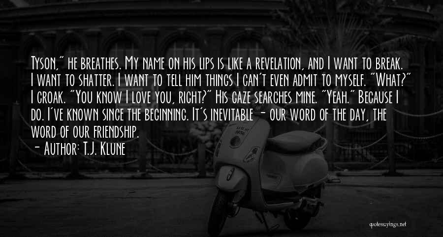 T.J. Klune Quotes: Tyson, He Breathes. My Name On His Lips Is Like A Revelation, And I Want To Break. I Want To