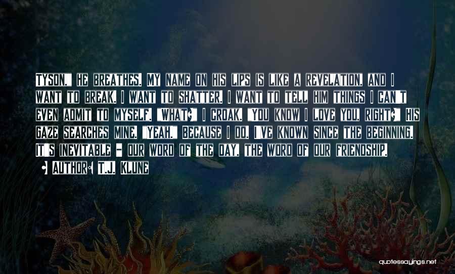 T.J. Klune Quotes: Tyson, He Breathes. My Name On His Lips Is Like A Revelation, And I Want To Break. I Want To