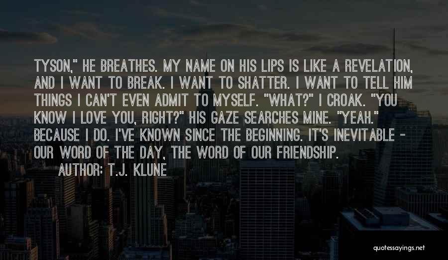 T.J. Klune Quotes: Tyson, He Breathes. My Name On His Lips Is Like A Revelation, And I Want To Break. I Want To