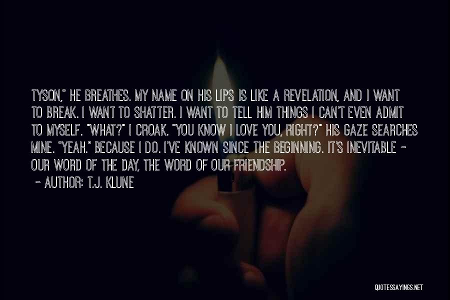 T.J. Klune Quotes: Tyson, He Breathes. My Name On His Lips Is Like A Revelation, And I Want To Break. I Want To