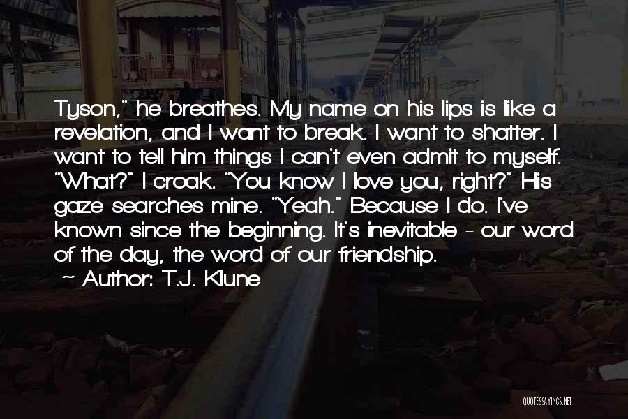 T.J. Klune Quotes: Tyson, He Breathes. My Name On His Lips Is Like A Revelation, And I Want To Break. I Want To