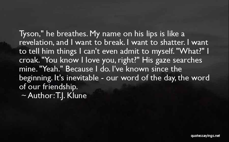 T.J. Klune Quotes: Tyson, He Breathes. My Name On His Lips Is Like A Revelation, And I Want To Break. I Want To