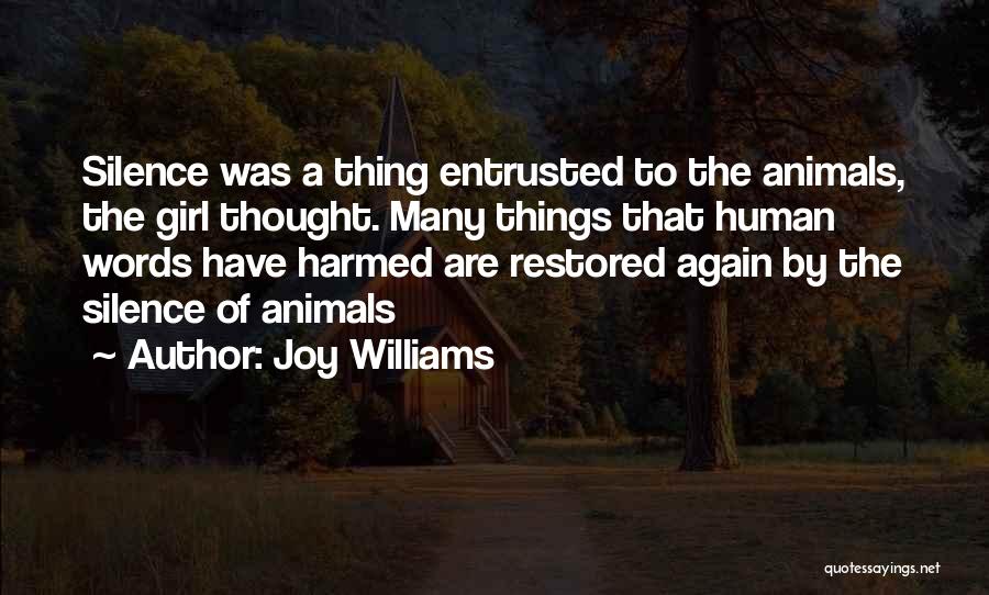 Joy Williams Quotes: Silence Was A Thing Entrusted To The Animals, The Girl Thought. Many Things That Human Words Have Harmed Are Restored