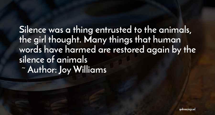 Joy Williams Quotes: Silence Was A Thing Entrusted To The Animals, The Girl Thought. Many Things That Human Words Have Harmed Are Restored