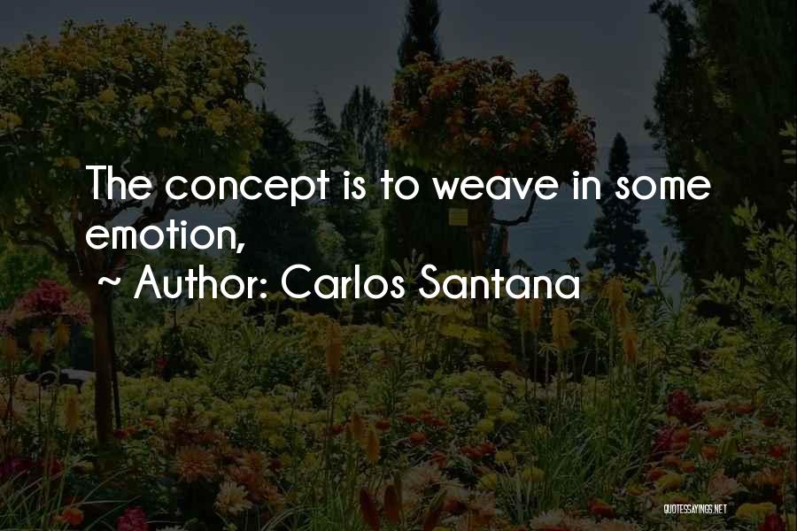 Carlos Santana Quotes: The Concept Is To Weave In Some Emotion,
