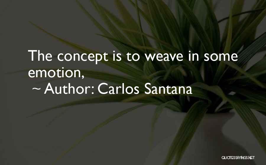 Carlos Santana Quotes: The Concept Is To Weave In Some Emotion,