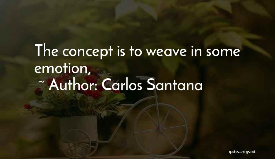 Carlos Santana Quotes: The Concept Is To Weave In Some Emotion,