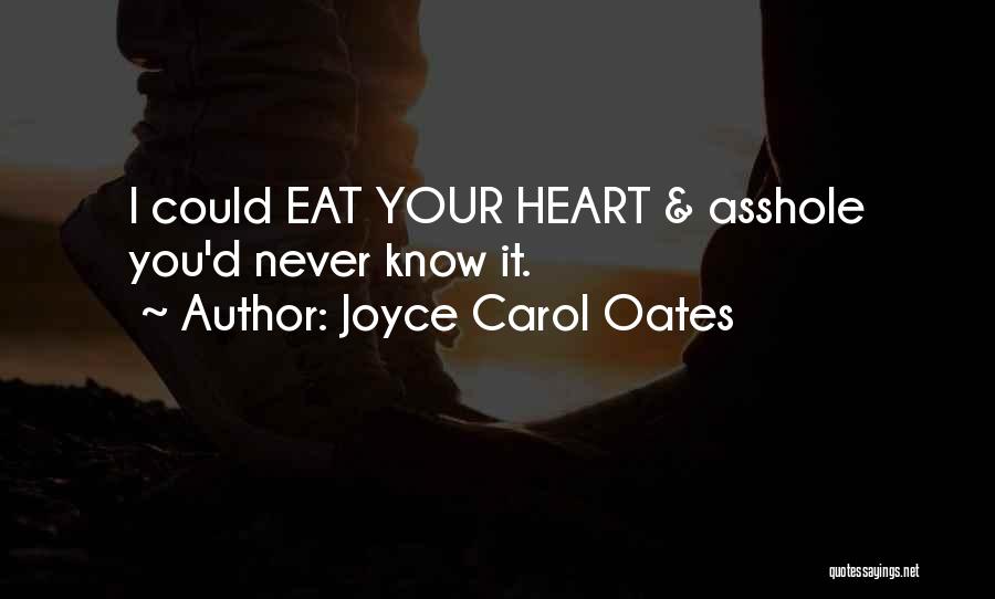 Joyce Carol Oates Quotes: I Could Eat Your Heart & Asshole You'd Never Know It.