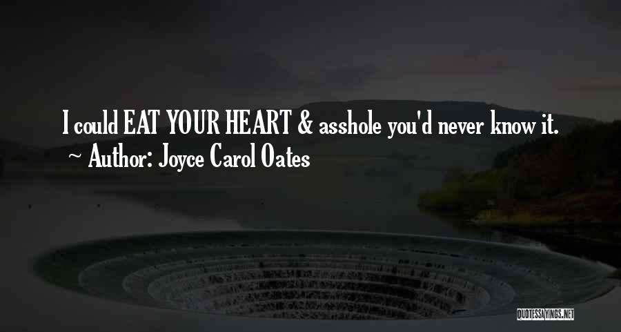 Joyce Carol Oates Quotes: I Could Eat Your Heart & Asshole You'd Never Know It.
