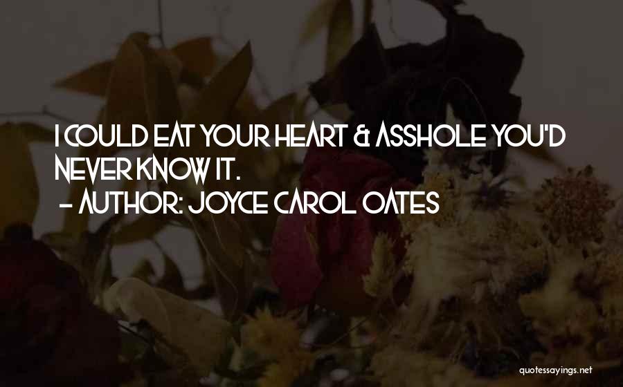 Joyce Carol Oates Quotes: I Could Eat Your Heart & Asshole You'd Never Know It.