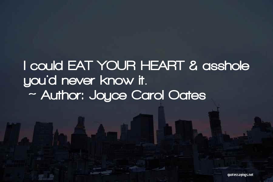 Joyce Carol Oates Quotes: I Could Eat Your Heart & Asshole You'd Never Know It.