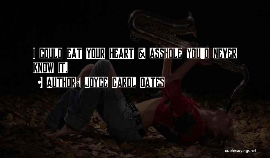Joyce Carol Oates Quotes: I Could Eat Your Heart & Asshole You'd Never Know It.