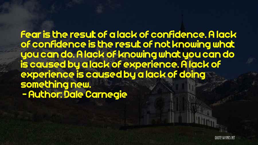 Dale Carnegie Quotes: Fear Is The Result Of A Lack Of Confidence. A Lack Of Confidence Is The Result Of Not Knowing What