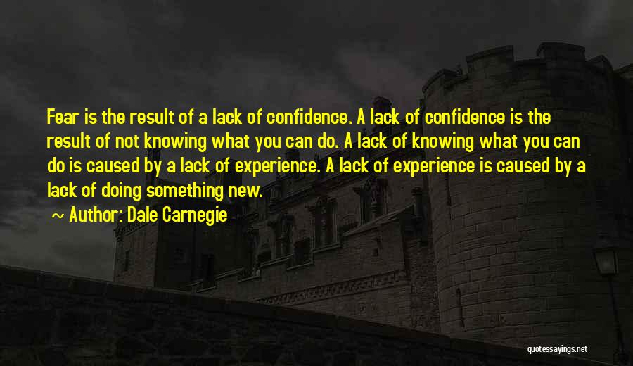Dale Carnegie Quotes: Fear Is The Result Of A Lack Of Confidence. A Lack Of Confidence Is The Result Of Not Knowing What