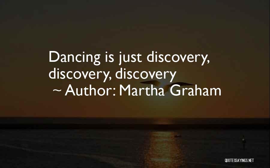 Martha Graham Quotes: Dancing Is Just Discovery, Discovery, Discovery