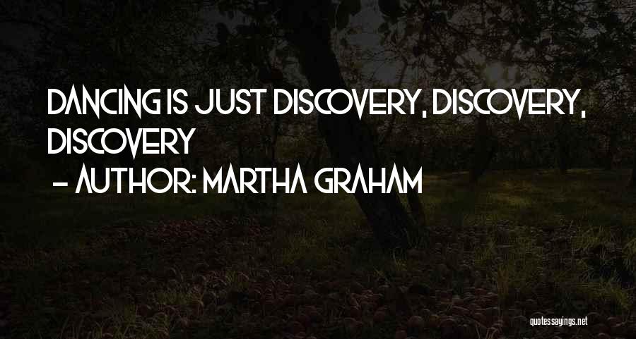 Martha Graham Quotes: Dancing Is Just Discovery, Discovery, Discovery
