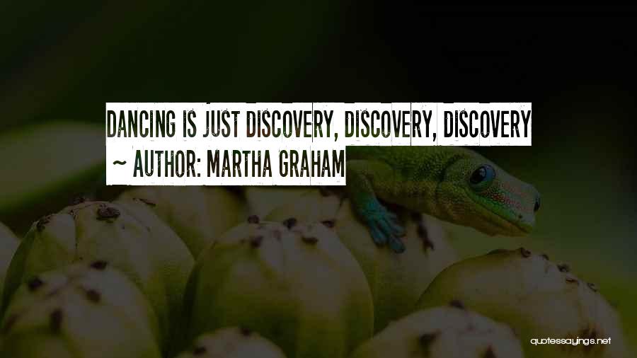 Martha Graham Quotes: Dancing Is Just Discovery, Discovery, Discovery