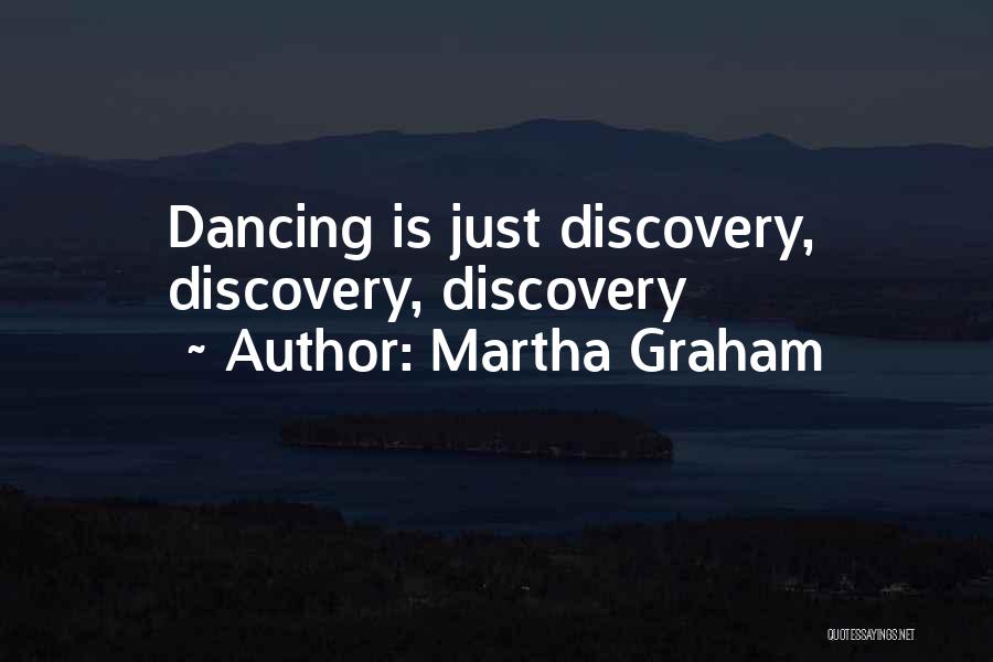 Martha Graham Quotes: Dancing Is Just Discovery, Discovery, Discovery