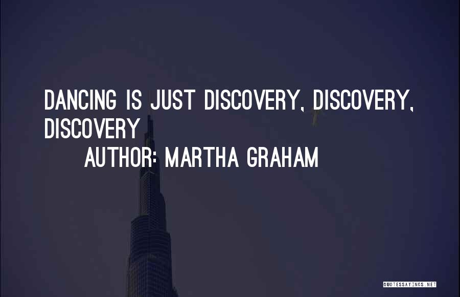 Martha Graham Quotes: Dancing Is Just Discovery, Discovery, Discovery