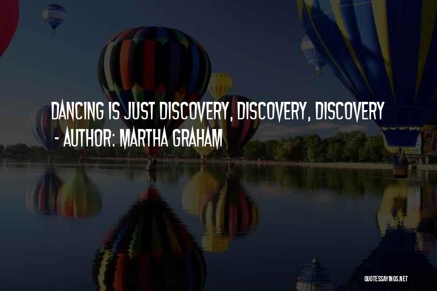 Martha Graham Quotes: Dancing Is Just Discovery, Discovery, Discovery