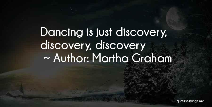 Martha Graham Quotes: Dancing Is Just Discovery, Discovery, Discovery