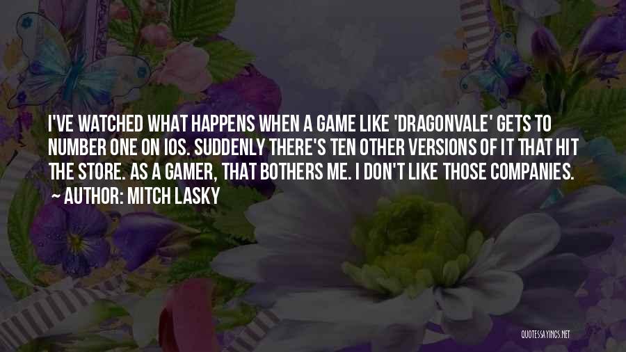 Mitch Lasky Quotes: I've Watched What Happens When A Game Like 'dragonvale' Gets To Number One On Ios. Suddenly There's Ten Other Versions