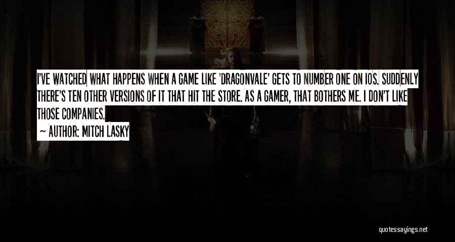 Mitch Lasky Quotes: I've Watched What Happens When A Game Like 'dragonvale' Gets To Number One On Ios. Suddenly There's Ten Other Versions