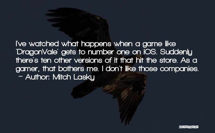 Mitch Lasky Quotes: I've Watched What Happens When A Game Like 'dragonvale' Gets To Number One On Ios. Suddenly There's Ten Other Versions