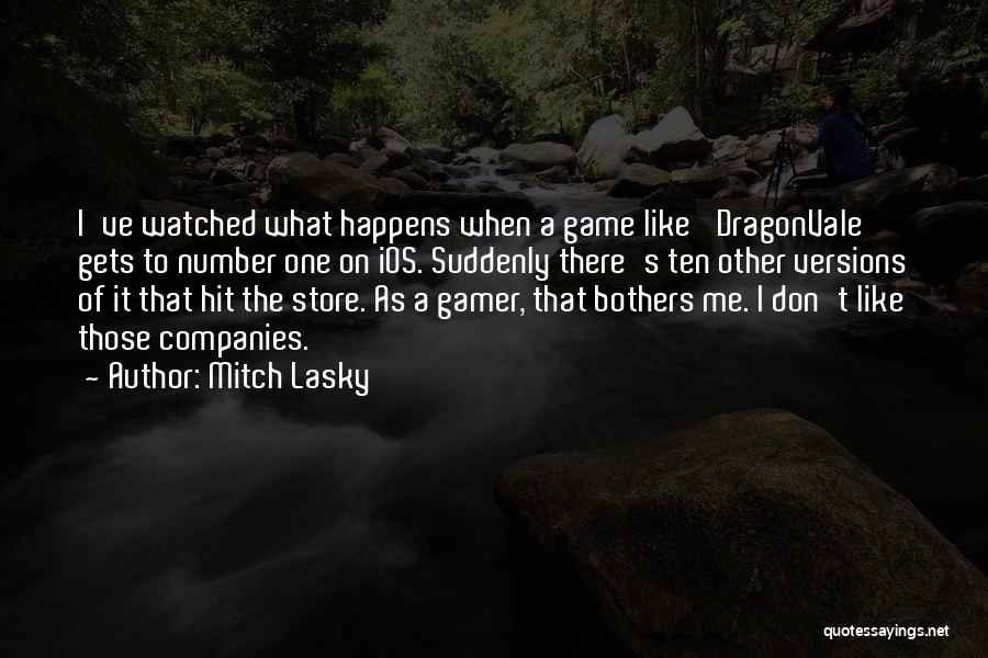 Mitch Lasky Quotes: I've Watched What Happens When A Game Like 'dragonvale' Gets To Number One On Ios. Suddenly There's Ten Other Versions