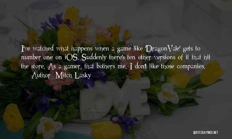 Mitch Lasky Quotes: I've Watched What Happens When A Game Like 'dragonvale' Gets To Number One On Ios. Suddenly There's Ten Other Versions