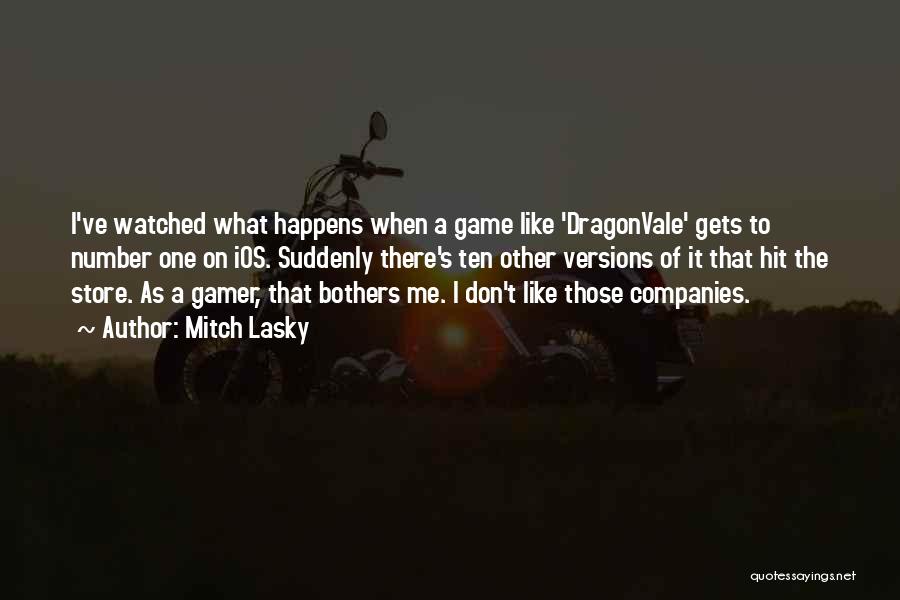 Mitch Lasky Quotes: I've Watched What Happens When A Game Like 'dragonvale' Gets To Number One On Ios. Suddenly There's Ten Other Versions