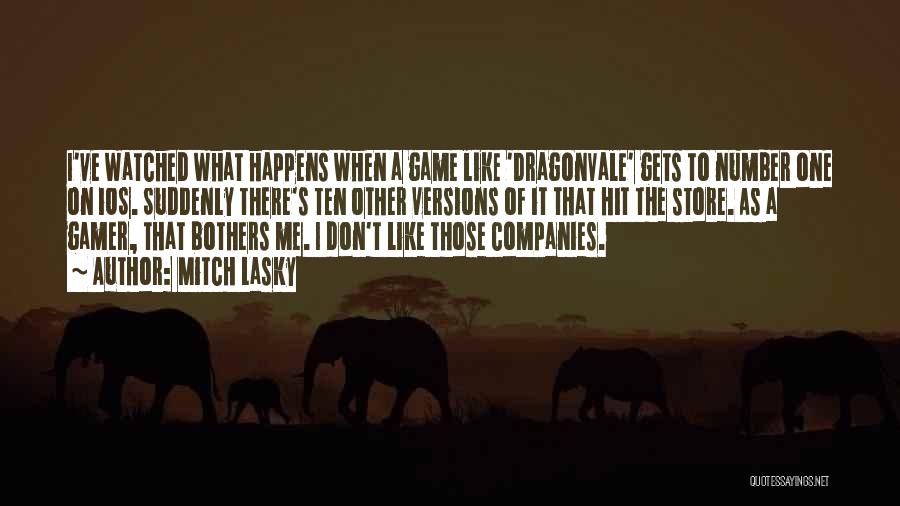 Mitch Lasky Quotes: I've Watched What Happens When A Game Like 'dragonvale' Gets To Number One On Ios. Suddenly There's Ten Other Versions