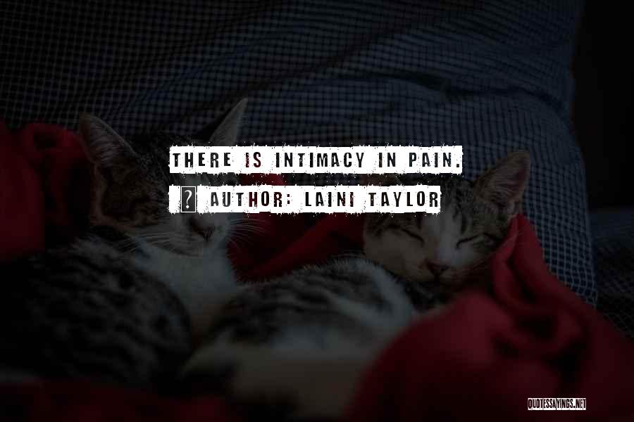 Laini Taylor Quotes: There Is Intimacy In Pain.