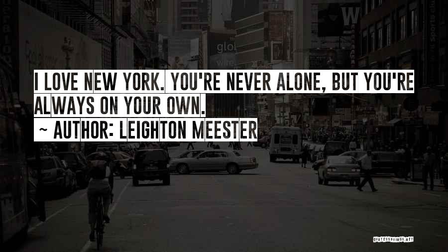 Leighton Meester Quotes: I Love New York. You're Never Alone, But You're Always On Your Own.