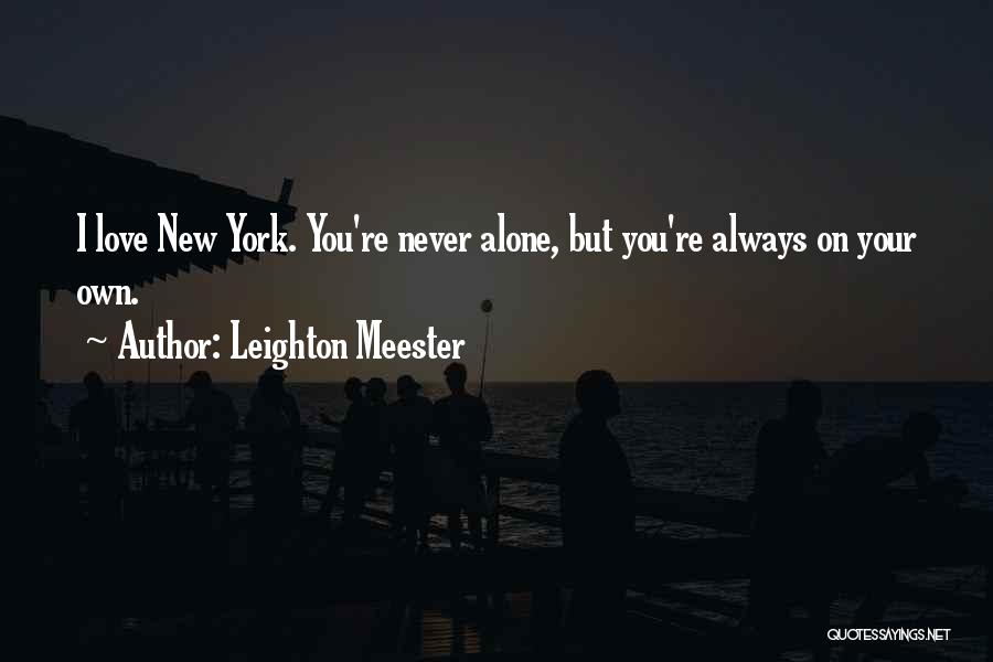 Leighton Meester Quotes: I Love New York. You're Never Alone, But You're Always On Your Own.