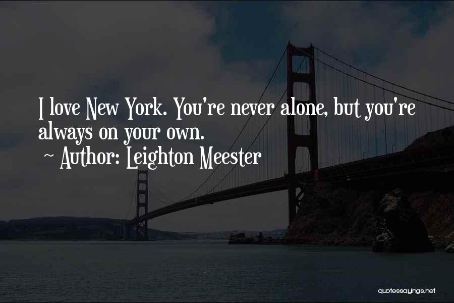 Leighton Meester Quotes: I Love New York. You're Never Alone, But You're Always On Your Own.