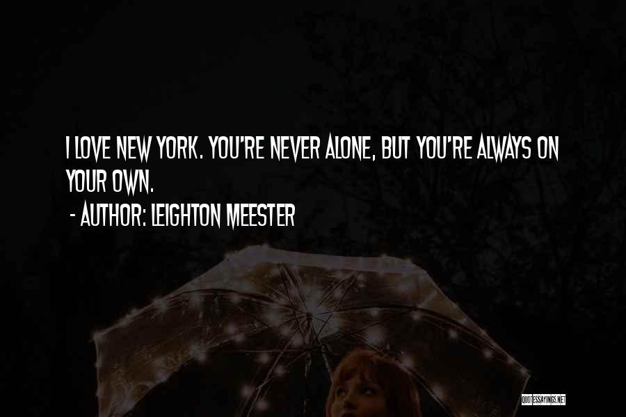Leighton Meester Quotes: I Love New York. You're Never Alone, But You're Always On Your Own.