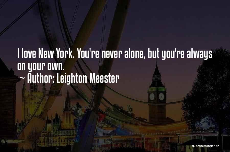 Leighton Meester Quotes: I Love New York. You're Never Alone, But You're Always On Your Own.