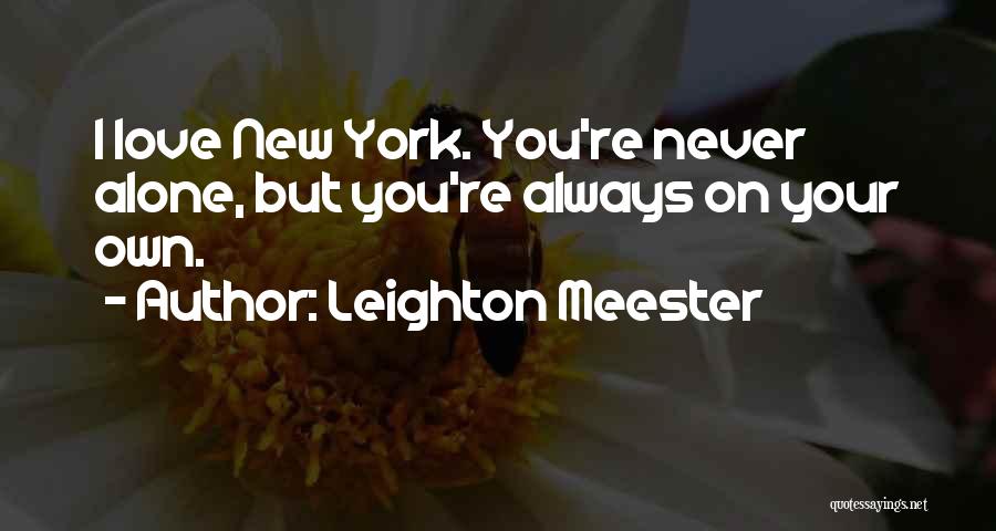 Leighton Meester Quotes: I Love New York. You're Never Alone, But You're Always On Your Own.
