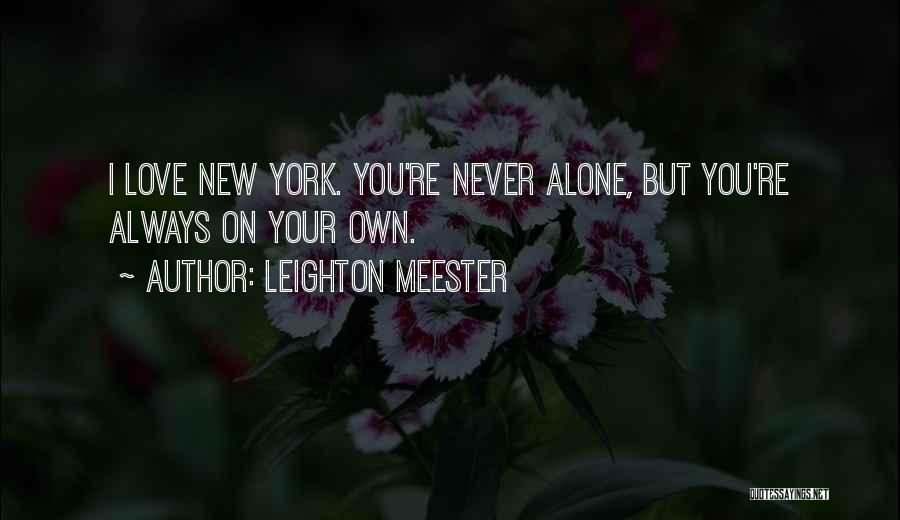 Leighton Meester Quotes: I Love New York. You're Never Alone, But You're Always On Your Own.