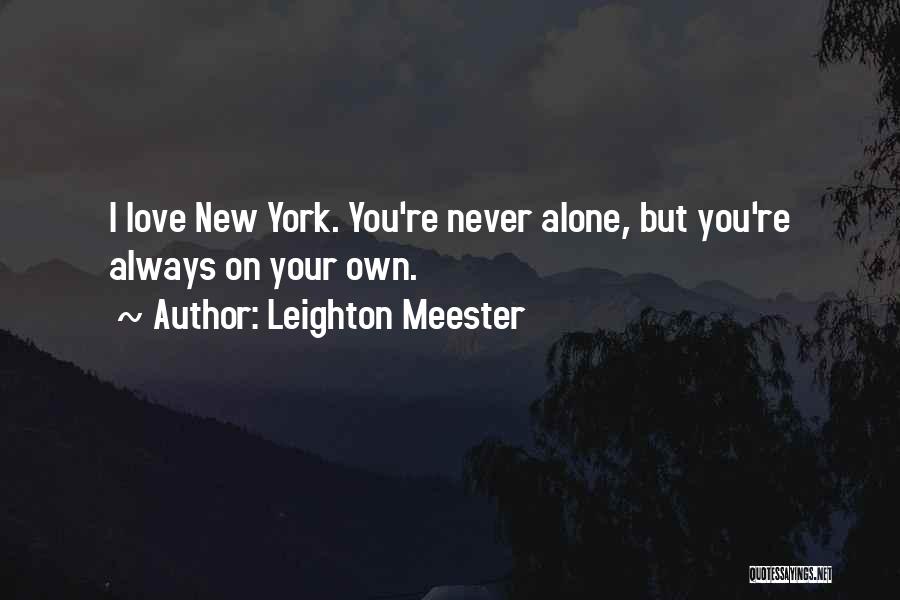 Leighton Meester Quotes: I Love New York. You're Never Alone, But You're Always On Your Own.