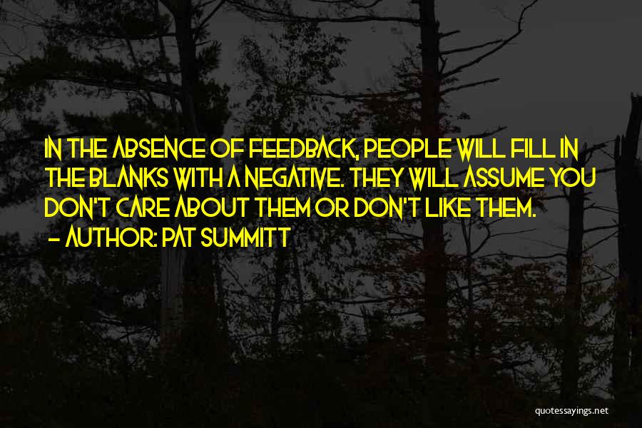 Pat Summitt Quotes: In The Absence Of Feedback, People Will Fill In The Blanks With A Negative. They Will Assume You Don't Care