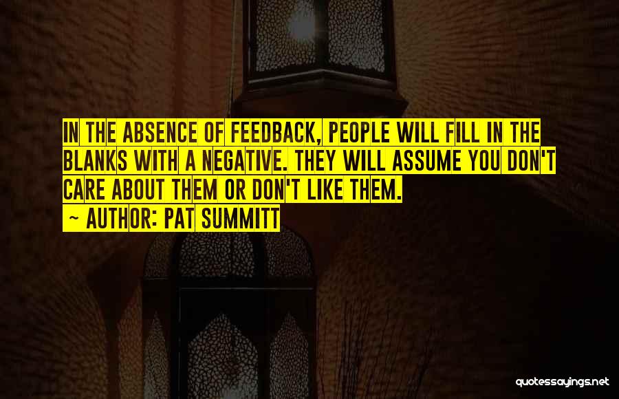 Pat Summitt Quotes: In The Absence Of Feedback, People Will Fill In The Blanks With A Negative. They Will Assume You Don't Care