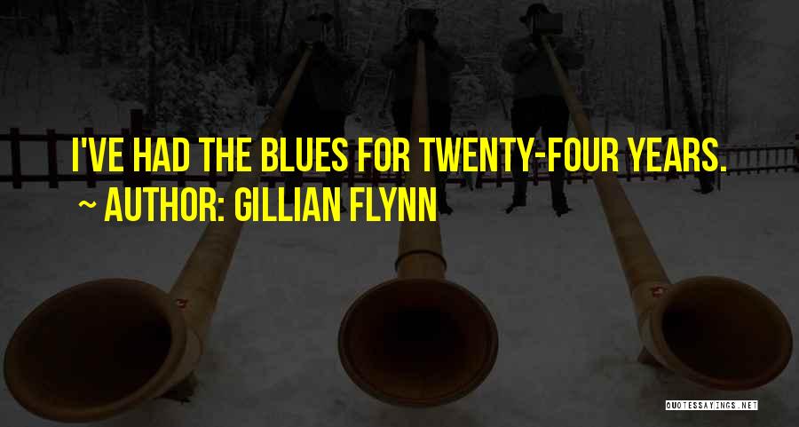 Gillian Flynn Quotes: I've Had The Blues For Twenty-four Years.