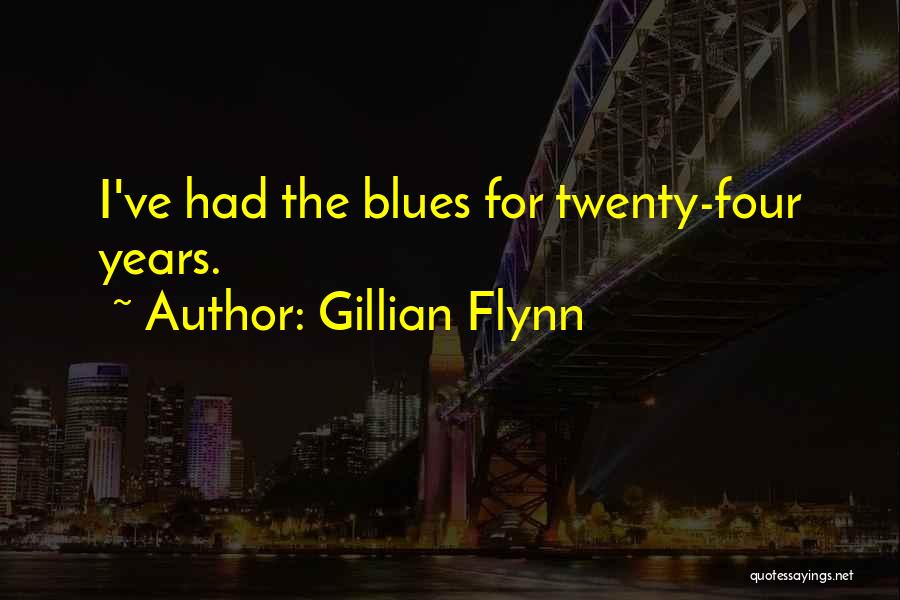 Gillian Flynn Quotes: I've Had The Blues For Twenty-four Years.
